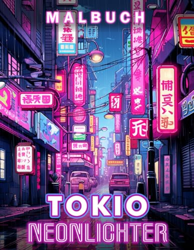 Tokio Neonlichter Malbuch: Erhellen Sie Die Nacht Mit Tokios Neonlichtern, Einer Farbenfrohen Erkundung Der Schillernden Stadtlandschaft Japans