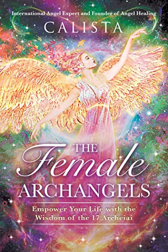 The Female Archangels: Empower Your Life with the Wisdom of the 17 Archeiai The Female Archangels: Empower Your Life with the Wisdom of the 17 Archeiai von Findhorn Press