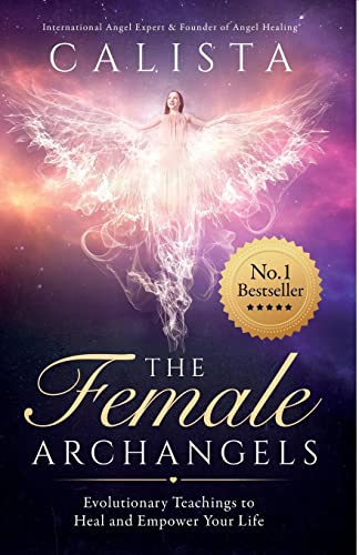 The Female Archangels: Evolutionary Teachings To Heal & Empower Your Life
