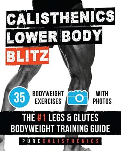 Calisthenics: Lower Body BLITZ: 35 Bodyweight Exercises | The #1 Legs & Glutes Bodyweight Training Guide (The SUPERHUMAN Series)