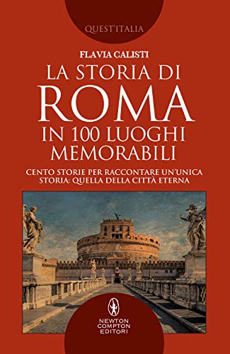 La storia di Roma in 100 luoghi memorabili (Quest'Italia, Band 438)