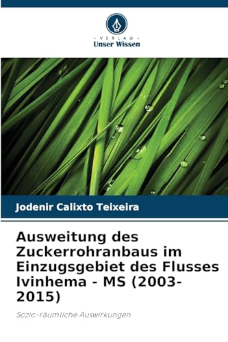 Ausweitung des Zuckerrohranbaus im Einzugsgebiet des Flusses Ivinhema - MS (2003-2015): Sozio-räumliche Auswirkungen von Verlag Unser Wissen
