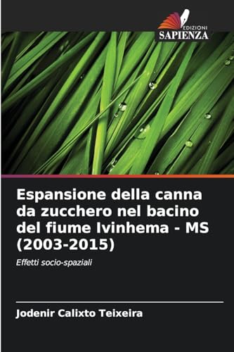Espansione della canna da zucchero nel bacino del fiume Ivinhema - MS (2003-2015): Effetti socio-spaziali von Edizioni Sapienza