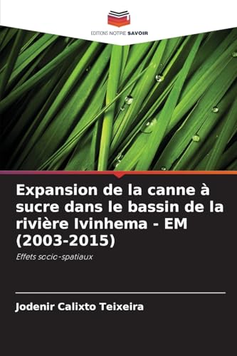 Expansion de la canne à sucre dans le bassin de la rivière Ivinhema - EM (2003-2015): Effets socio-spatiaux von Editions Notre Savoir
