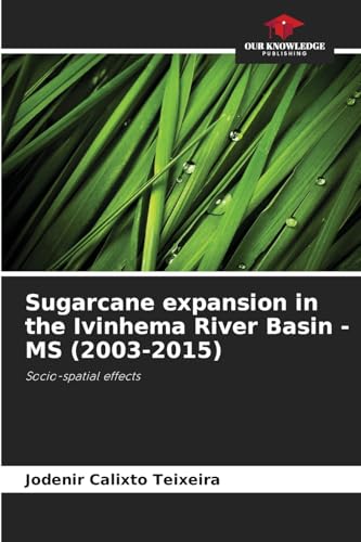 Sugarcane expansion in the Ivinhema River Basin - MS (2003-2015): Socio-spatial effects von Our Knowledge Publishing