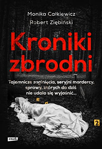 Kroniki zbrodni.: Tajemnicze zaginięcia, seryjni mordercy, sprawy, które wstrząsnęły Polską XXI wieku