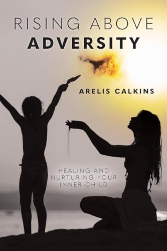 Rising Above Adversity: Healing and Nurturing your Inner Child von Palmetto Publishing