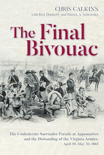 The Final Bivouac: The Confederate Surrender Parade at Appomattox and the Disbanding of the Virginia Armies, April 10-May 20, 1865 von Savas Beatie
