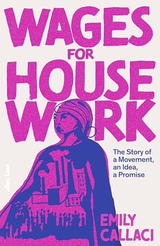 Wages For Housework: The Story of a Movement, an Idea, a Promise Wages For Housework: The Story of a Movement, an Idea, a Promise von Allen Lane
