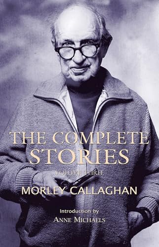 The Complete Stories of Morley Callaghan (Exile Classics, Band 3)