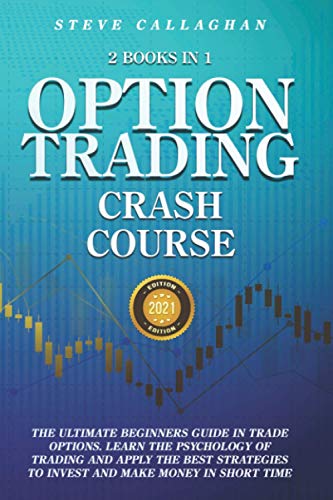 Option Trading Crash Course - 2 Books in 1: The Ultimate Beginners Guide In Trade Options. Learn The Best Strategies to Invest and Make Money in Short Time