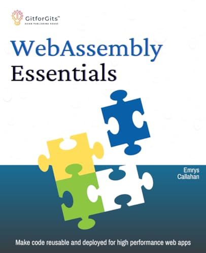 WebAssembly Essentials: Make code reusable and deployed for high performance web apps von GitforGits