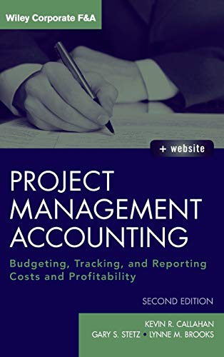 Project Management Accounting: Budgeting, Tracking, and Reporting Costs and Profitability (Wiley Corporate F&A)
