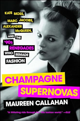 Champagne Supernovas: Kate Moss, Marc Jacobs, Alexander McQueen, and the '90s Renegades Who Remade Fashion von Touchstone