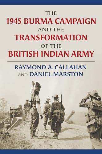 The 1945 Burma Campaign and the Transformation of the British Indian Army (Modern War Studies)