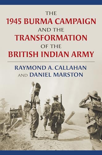 The 1945 Burma Campaign and the Transformation of the British Indian Army (Modern War Studies)