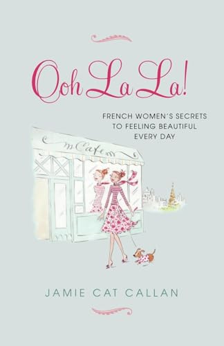 Ooh La La!: : French Women's Secrets to Feeling Beautiful Every Day