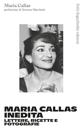 Maria Callas inedita. Lettere, ricette e fotografie von Politi Seganfreddo Edizioni