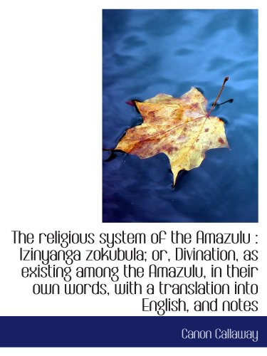 The religious system of the Amazulu : Izinyanga zokubula; or, Divination, as existing among the Amaz von BiblioBazaar