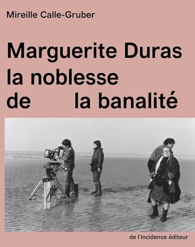 Marguerite Duras: la noblesse de la banalité