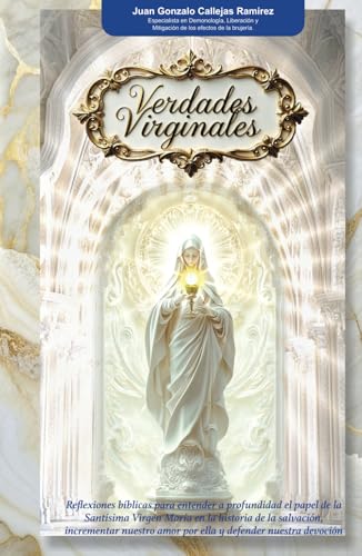 Verdades Virginales: Reflexiones bíblicas para entender a profundidad el papel de la Santísima Virgen María en la historia de la salvación, ... amor por Ella y defender nuestra devoción von Juan Gonzalo Callejas Ramírez