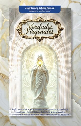 Verdades Virginales: Reflexiones bíblicas para entender a profundidad el papel de la Santísima Virgen María en la historia de la salvación, ... amor por Ella y defender nuestra devoción von Juan Gonzalo Callejas Ramírez
