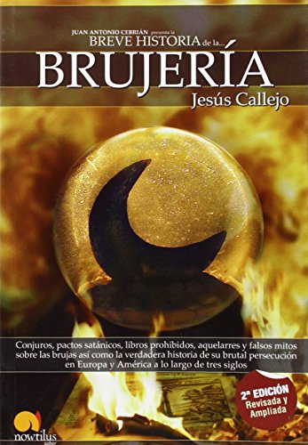 Breve historia de la brujería : conjuros, pactos satánicos, libros prohibidos, aquelarres y falsos mitos sobre las brujas, así como la verdadera ... en Europa y América a lo largo de tres siglos