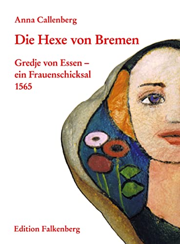 Die Hexe von Bremen: Gredje von Essen ¿ ein Frauenschicksal 1565 von Edition Falkenberg