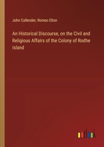 An Historical Discourse, on the Civil and Religious Affairs of the Colony of Rodhe Island von Outlook Verlag