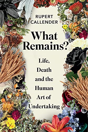 What Remains?: Life, Death and the Human Art of Undertaking von Chelsea Green Publishing