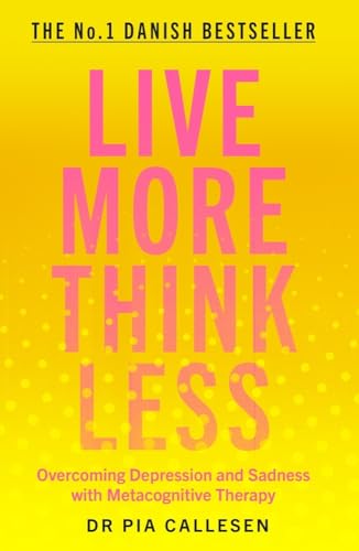 Live More Think Less: Overcoming Depression and Sadness with Metacognitive Therapy