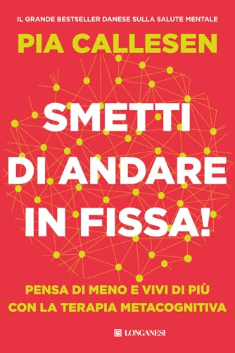 Smetti di andare in fissa! Pensa di meno e vivi di più con la terapia metacognitiva (Nuovo Cammeo) von Longanesi