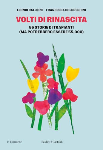 Volti di rinascita. 55 storie di trapianti (ma potrebbero essere 55.000) (Le formiche) von Baldini + Castoldi