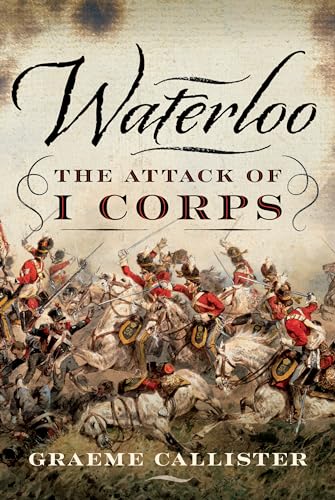 Waterloo: The Attack of I Corps von PEN AND SWORD MILITARY