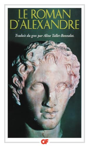 Le Roman d'Alexandre: TRADUIT DU GREC PAR ALINE TALLET-BONVALOT von FLAMMARION
