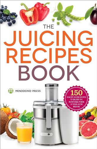 The Juicing Recipes Book: 150 Healthy Recipes to Unleash Nutritional Power von Mendocino Press