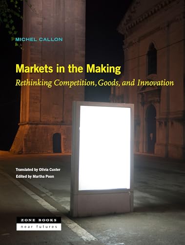 Markets in the Making: Rethinking Competition, Goods, and Innovation (Near Future) von Zone Books