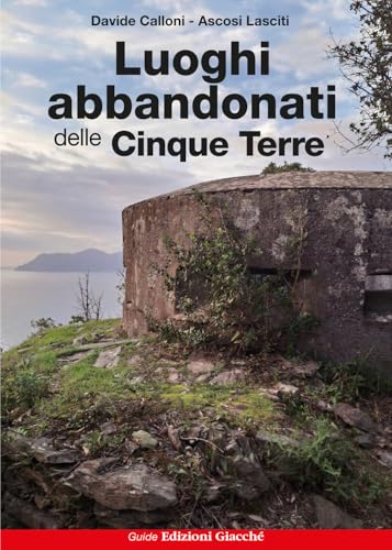 Luoghi abbandonati delle Cinque Terre (Astrolabio) von Giacché Edizioni