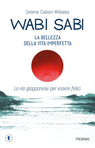 Wabi sabi. La bellezza della vita imperfetta. La via giapponese per essere felici (Tascabili Piemme) von PICKWICK. WELLNESS