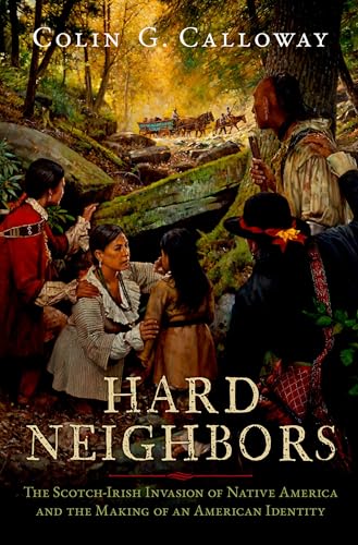 Hard Neighbors: The Scotch-Irish Invasion of Native America and the Making of an American Identity von Oxford University Press