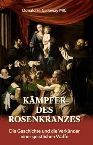Kämpfer des Rosenkranzes: Die Geschichte und die Verkünder einer geistlichen Waffe von Fe-Medienverlags GmbH