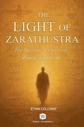 The Light of Zarathustra - The Spiritual Legacy of Zoroastrianism von Virginia Santos