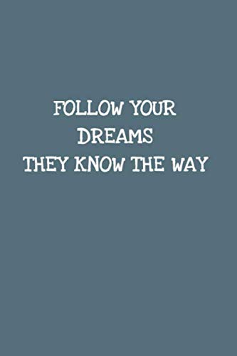 FOLLOW YOUR DREAMS THEY KNOW THE WAY: Journal Notebook