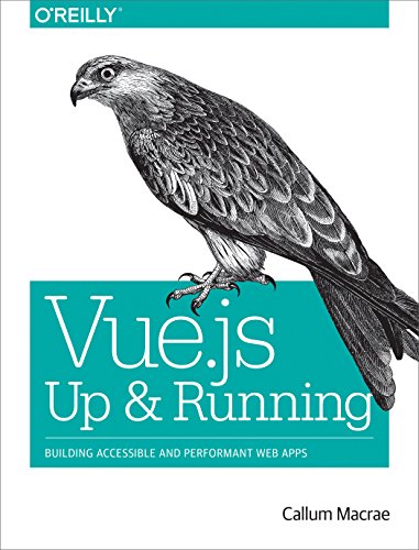Vue.js - Up and Running: Building Accessible and Performant Web Apps von O'Reilly Media
