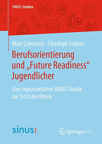Berufsorientierung und „Future Readiness“ Jugendlicher: Eine repräsentative SINUS-Studie zur Sicht der Eltern (SINUS-Studien) von Springer VS