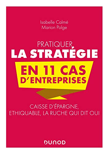 Pratiquer la stratégie en 11 cas d'entreprises: Caisse d'épargne, éthiquable, la ruche qui dit oui