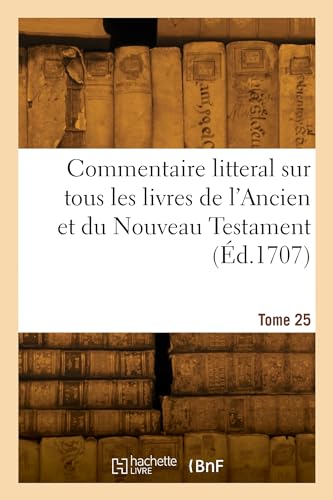 Commentaire litteral sur tous les livres de l'Ancien et du Nouveau Testament. Tome 25 von HACHETTE BNF