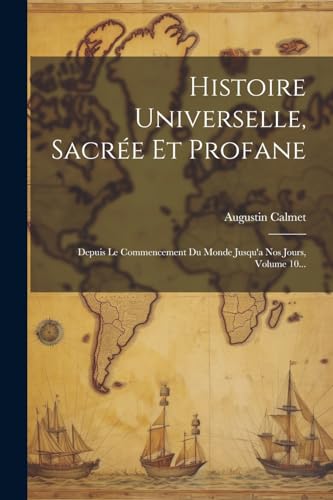 Histoire Universelle, Sacrée Et Profane: Depuis Le Commencement Du Monde Jusqu'a Nos Jours, Volume 10... von Legare Street Press