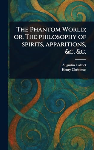 The Phantom World; or, The Philosophy of Spirits, Apparitions, &c, &c. von Anson Street Press