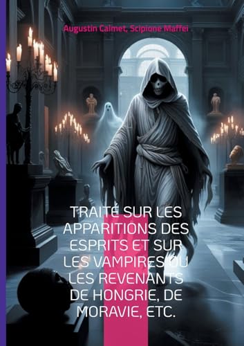 Traité sur les apparitions des esprits et sur les vampires ou les revenants de Hongrie, de Moravie, etc.: Plongez dans l'univers fascinant des ... érudite des légendes d'Europe centrale von BoD – Books on Demand – Frankreich